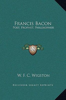Francis Bacon: Poet, Prophet, Philosopher 1169350801 Book Cover