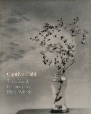 Captive Light: The Life and Photography of Ella... 0924335440 Book Cover