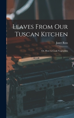 Leaves From Our Tuscan Kitchen: Or, How to Cook... 1015460283 Book Cover