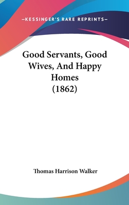 Good Servants, Good Wives, And Happy Homes (1862) 1120354536 Book Cover
