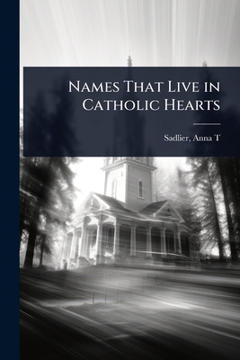 Names That Live in Catholic Hearts 1023616718 Book Cover
