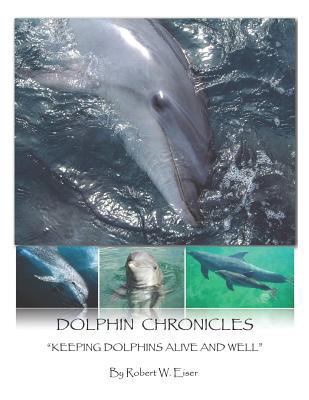 Dolphin Chronicles: Keeping Dolphins Alive and ... 1483634027 Book Cover