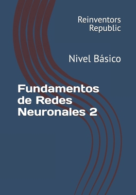 Fundamentos de Redes Neuronales 2: Nivel Básico [Spanish] B0D8ZPVBBT Book Cover