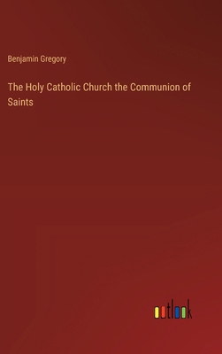 The Holy Catholic Church the Communion of Saints 3385208513 Book Cover