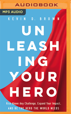 Unleashing Your Hero: Rise Above Any Challenge,... 1713637456 Book Cover