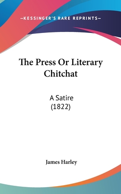 The Press or Literary Chitchat: A Satire (1822) 1104334364 Book Cover