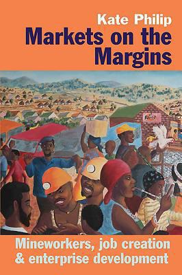 Markets on the Margins: Mineworkers, Job Creati... 1847011764 Book Cover