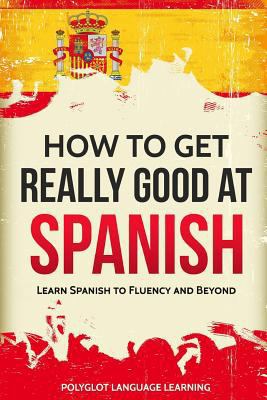 Spanish: How to Get Really Good at Spanish: Lea... 1980813531 Book Cover