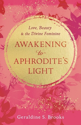 Awakening to Aphrodite's Light: Love, Beauty & ... 1963827147 Book Cover
