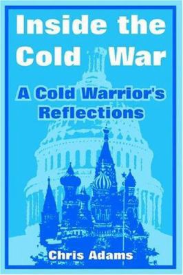 Inside the Cold War: A Cold Warrior's Reflections 1410218910 Book Cover