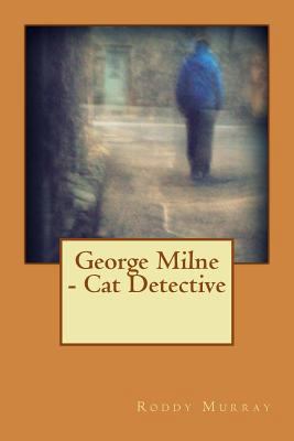 George Milne - Cat Detective 1495297926 Book Cover