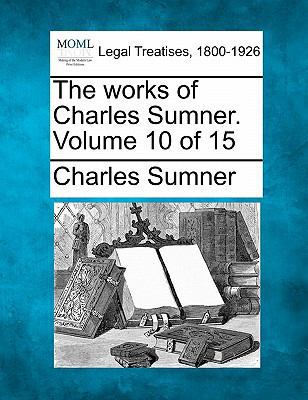 The works of Charles Sumner. Volume 10 of 15 1240001398 Book Cover