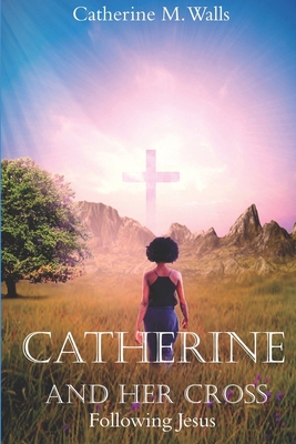 Catherine and Her Cross: Following Jesus B088GJHJXB Book Cover