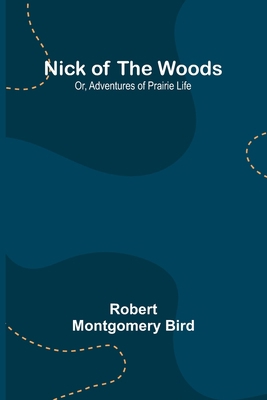Nick of the Woods; Or, Adventures of Prairie Life 9356784124 Book Cover