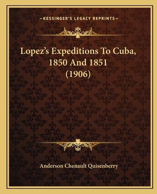 Lopez's Expeditions To Cuba, 1850 And 1851 (1906) 1166589846 Book Cover
