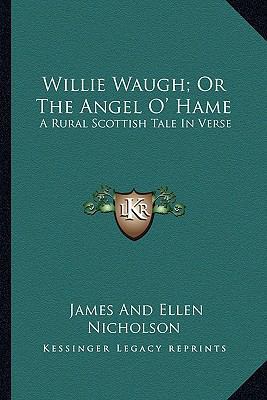 Willie Waugh; Or The Angel O' Hame: A Rural Sco... 1163590592 Book Cover