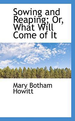 Sowing and Reaping; Or, What Will Come of It 0559998791 Book Cover