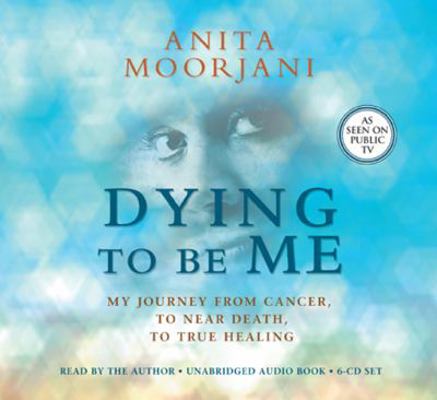 Dying to Be Me: My Journey from Cancer, to Near... 1401940676 Book Cover