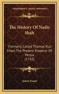 The History Of Nadir Shah: Formerly Called Tham... 1165721953 Book Cover