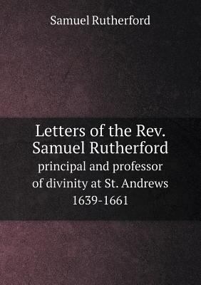 Letters of the Rev. Samuel Rutherford principal... 5518732996 Book Cover