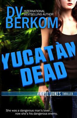 Yucatan Dead: A Kate Jones Thriller (Kate Jones... 149096326X Book Cover