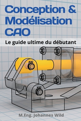 Conception & Modélisation CAO: Le guide ultime ... [French] 3949804269 Book Cover