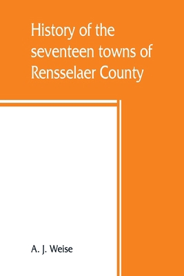 History of the seventeen towns of Rensselaer Co... 9389465354 Book Cover