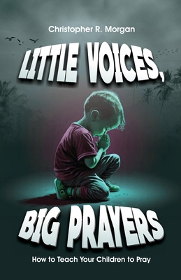 Little Voices, Big Prayer: How To Teach Your Ch... B0C52HPN9F Book Cover