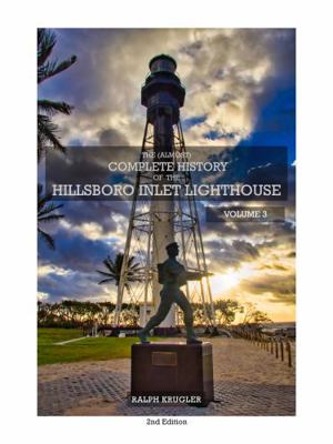 (Almost) Complete History of the Hillsboro Inlet Lighthouse: Volume 3