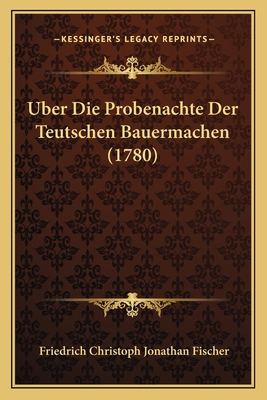 Uber Die Probenachte Der Teutschen Bauermachen ... [German] 1165888971 Book Cover