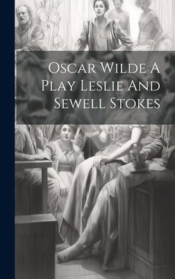 Oscar Wilde A Play Leslie And Sewell Stokes 1019430591 Book Cover