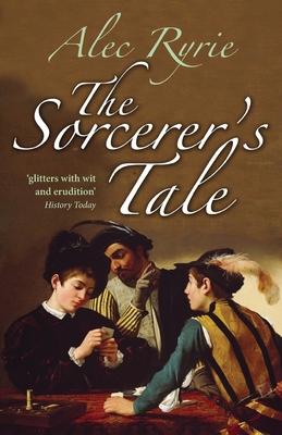 The Sorcerer's Tale: Faith and Fraud in Tudor E... 0199570906 Book Cover