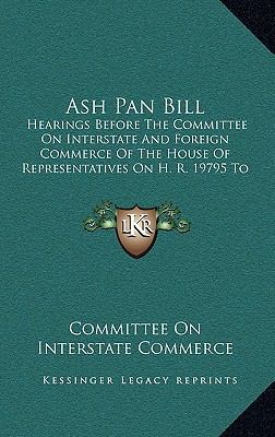 Ash Pan Bill: Hearings Before The Committee On ... 1168918073 Book Cover