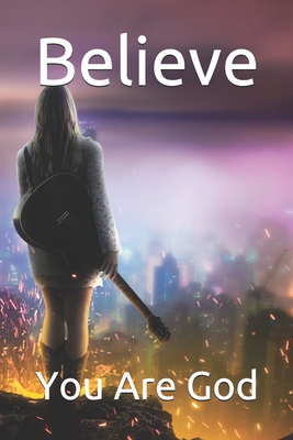 Believe: You Are God B087CSWR15 Book Cover