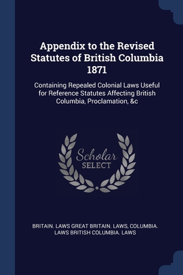 Appendix to the Revised Statutes of British Col... 1376949652 Book Cover