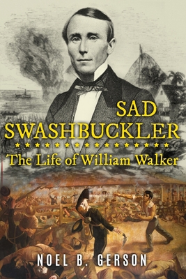 Sad Swashbuckler: The Life of William Walker 180055351X Book Cover