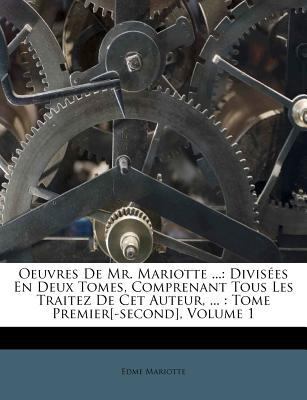 Oeuvres de Mr. Mariotte ...: Divisees En Deux T... [French] 1174510463 Book Cover