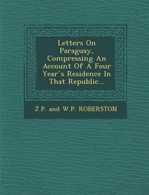 Letters on Paraguay, Compressing an Account of ... 1249972892 Book Cover