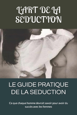 Le Guide Pratique de la Seduction: Ce que chaqu... [French]            Book Cover