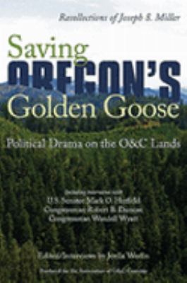 Saving oregon's golden goose : political drama on the O&C lands 1592992129 Book Cover