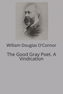 The Good Gray Poet. A Vindication 1704351626 Book Cover