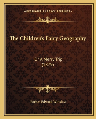 The Children's Fairy Geography: Or A Merry Trip... 1167002377 Book Cover