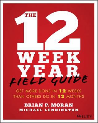 The 12 Week Year Field Guide: Get More Done in ... 1119475244 Book Cover