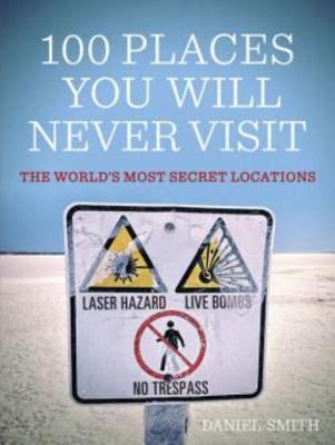 100 Places You Will Never Visit: The World's Mo... 1623651530 Book Cover