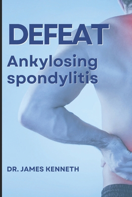 Defeat Ankylosing Spondylitis: Journey Through ... B0D3RB7VQ8 Book Cover