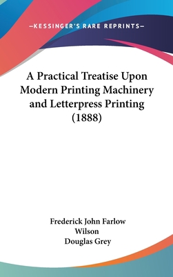 A Practical Treatise Upon Modern Printing Machi... 1437007457 Book Cover