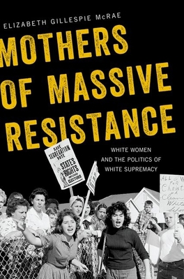 Mothers of Massive Resistance: White Women and ... 019027171X Book Cover