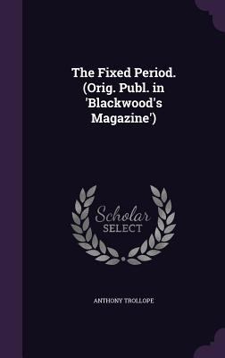 The Fixed Period. (Orig. Publ. in 'Blackwood's ... 1341019055 Book Cover