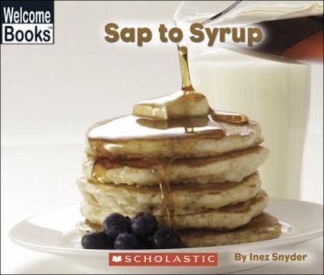 Sap To Syrup (Welcome Books, How Things Are Made) 0516255304 Book Cover