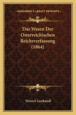 Das Wesen Der Osterreichischen Reichsverfassung... [German] 1167415469 Book Cover